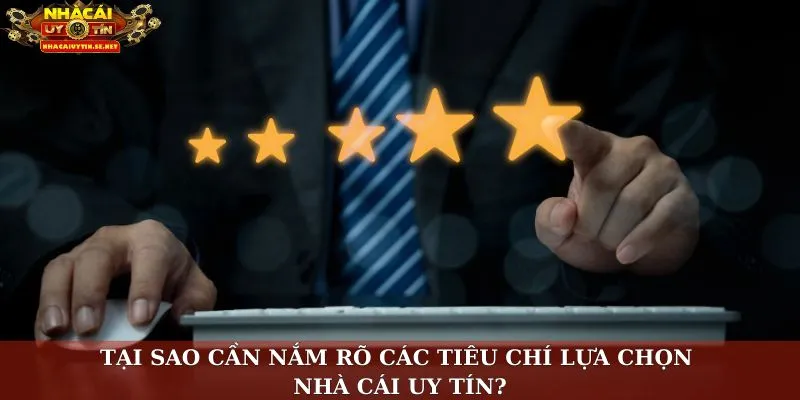 Tại sao cần nắm rõ các tiêu chí lựa chọn nhà cái uy tín?