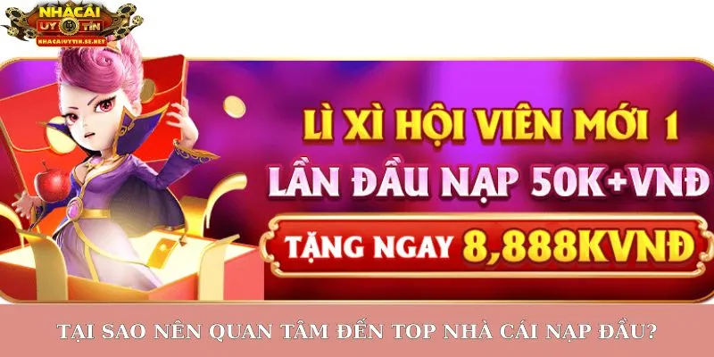 Tại sao nên quan tâm đến top nhà cái nạp đầu?