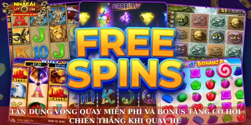 Tận dụng vòng quay miễn phí và bonus tăng cơ hội chiến thắng khi quay hũ