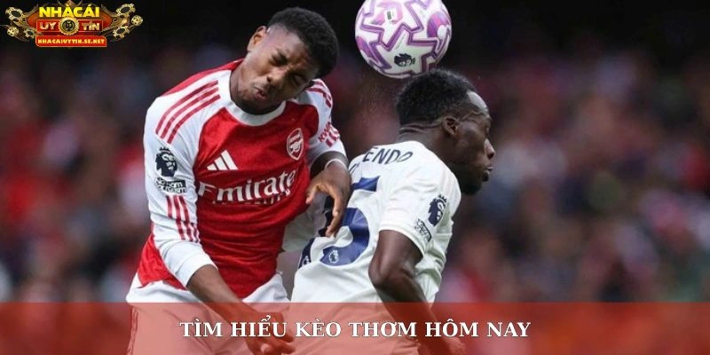 Tìm hiểu kèo thơm hôm nay