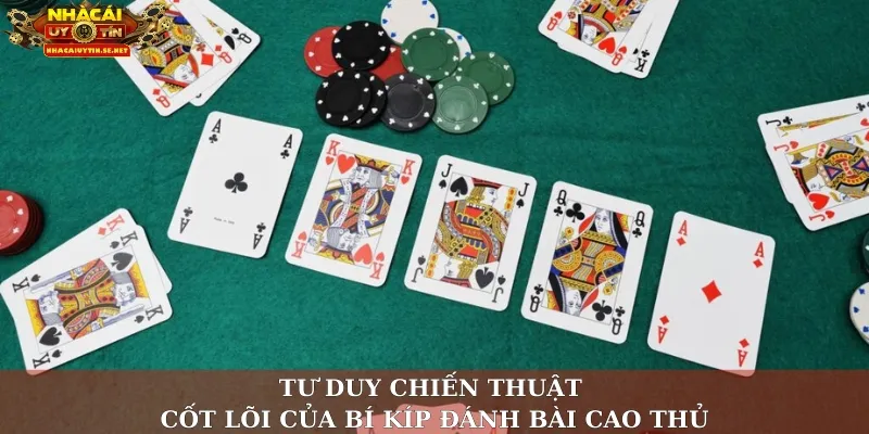 Tư duy chiến thuật – Cốt lõi của bí kíp đánh bài cao thủ