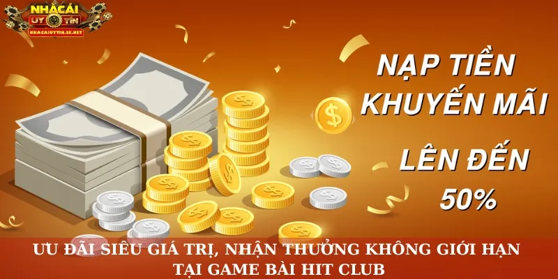 Game Bài Hit Club – Chạm Đỉnh Giải Trí, Săn Thưởng Cực Đã 4 Ưu đãi siêu giá trị, nhận thưởng không giới hạn tại game bài Hit Club